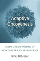 Adaptív onkogenezis: A rák belső fejlődésének újfajta megértése - Adaptive Oncogenesis: A New Understanding of How Cancer Evolves Inside Us