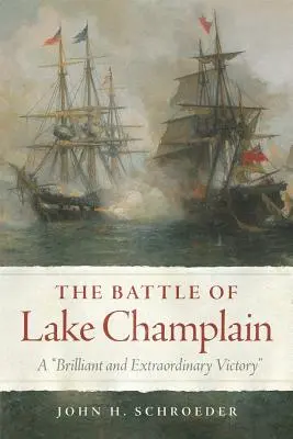 A Champlain-tó melletti csata, 49. kötet: Egy ragyogó és rendkívüli győzelem - The Battle of Lake Champlain, Volume 49: A Brilliant and Extraordinary Victory