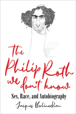 A Philip Roth, akit nem ismerünk: Sex, Race, and Autobiography - The Philip Roth We Don't Know: Sex, Race, and Autobiography