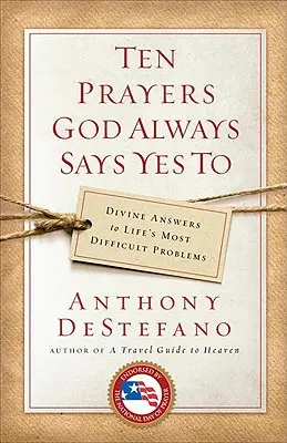 Tíz ima, amelyre Isten mindig igent mond: Isteni válaszok az élet legnehezebb problémáira - Ten Prayers God Always Says Yes to: Divine Answers to Life's Most Difficult Problems