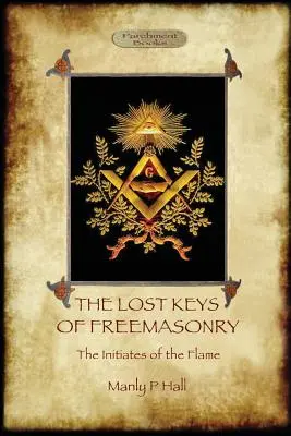 A szabadkőművesség elveszett kulcsai és A láng beavatottjai - The Lost Keys of Freemasonry, and The Initiates of the Flame