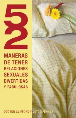 52 Maneras de Tener Relaciones Sexuales Divertidas y Fabulosas = 52 mód a szórakozásra, fantasztikus szexre = 52 Ways to Have Fun, Fantastic Sex - 52 Maneras de Tener Relaciones Sexuales Divertidas y Fabulosas = 52 Ways to Have Fun, Fantastic Sex = 52 Ways to Have Fun, Fantastic Sex