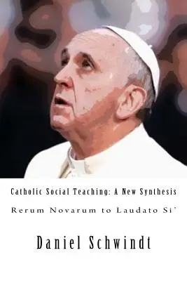 Katolikus társadalmi tanítás: Egy új szintézis (Rerum Novarumtól a Laudato Si'-ig) - Catholic Social Teaching: A New Synthesis (Rerum Novarum to Laudato Si')