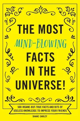 A világegyetem legelképesztőbb tényei!: 500 őrült, de igaz tény és haszontalan tudás, amivel lenyűgözheted barátaidat. - The Most Mind-Blowing Facts in the Universe!: 500 Insane-But-True Facts and Bits of Useless Knowledge to Impress Your Friends