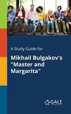 Tanulmányi útmutató Mihail Bulgakov: Mester és Margarita című művéhez. - A Study Guide for Mikhail Bulgakov's Master and Margarita