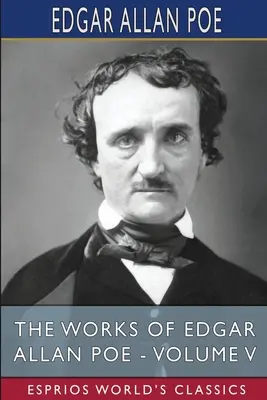 Edgar Allan Poe művei - V. kötet (Esprios Classics) - The Works of Edgar Allan Poe - Volume V (Esprios Classics)