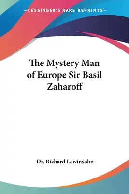 Sir Basil Zaharoff, Európa titokzatos embere - The Mystery Man of Europe Sir Basil Zaharoff