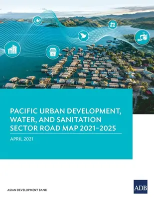 A csendes-óceáni városfejlesztési, vízügyi és csatornázási ágazat 2021-2025-ös ütemterve - Pacific Urban Development, Water, and Sanitation Sector Road Map 2021-2025