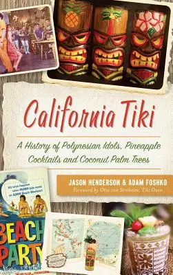 California Tiki: A polinéz bálványok, ananászkoktélok és kókuszpálmafák története - California Tiki: A History of Polynesian Idols, Pineapple Cocktails and Coconut Palm Trees