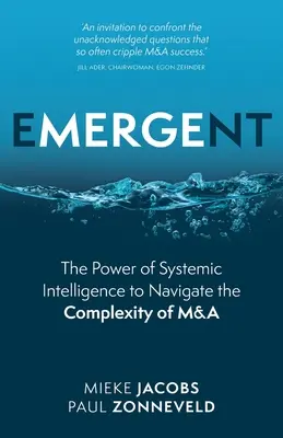 Emergent: A rendszerszintű intelligencia ereje az összeolvadások és felvásárlások komplexitásában való eligazodáshoz - Emergent: The Power of Systemic Intelligence to Navigate the Complexity of M&A