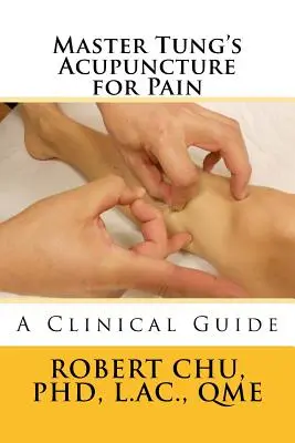 Tung mester akupunktúra a fájdalom ellen: Klinikai útmutató - Master Tung's Acupuncture for Pain: A Clinical Guide