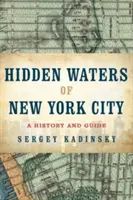 New York város rejtett vizei: Az öt kerület 101 elfeledett tavának, tavának, patakjának és patakjának története és útikalauza - Hidden Waters of New York City: A History and Guide to 101 Forgotten Lakes, Ponds, Creeks, and Streams in the Five Boroughs