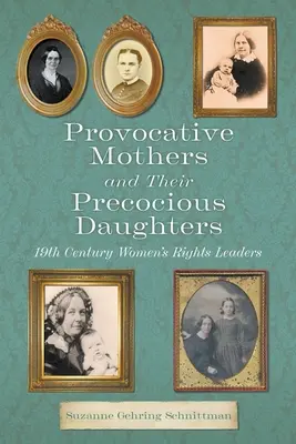 Provokatív anyák és koraérett lányaik: 19. századi nőjogi vezetők - Provocative Mothers and Their Precocious Daughters: 19th Century Women's Rights Leaders