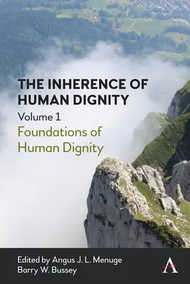 Az emberi méltóság örökkévalósága: Az emberi méltóság alapjai, 1. kötet - The Inherence of Human Dignity: Foundations of Human Dignity, Volume 1