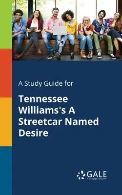 Tanulmányi útmutató Tennessee Williams A vágy villamosa című művéhez - A Study Guide for Tennessee Williams's A Streetcar Named Desire