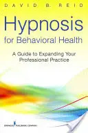 Hipnózis a viselkedési egészségért: A Guide to Expanding Your Professional Practice - Hypnosis for Behavioral Health: A Guide to Expanding Your Professional Practice