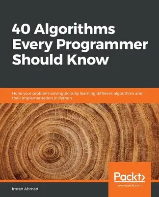 40 algoritmus, amit minden programozónak ismernie kell: Csiszolja problémamegoldó készségét a különböző algoritmusok és Pythonban történő megvalósításuk megismerésével. - 40 Algorithms Every Programmer Should Know: Hone your problem-solving skills by learning different algorithms and their implementation in Python