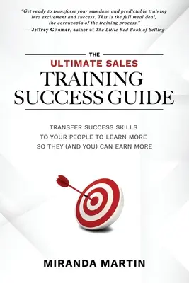 The Ultimate Sales Training Success Guide: Sikerképességek átadása az embereknek, hogy többet tanuljanak, hogy ők (és te) többet kereshessenek - The Ultimate Sales Training Success Guide: Transfer Success Skills to People to Learn More So They (and You) Can Earn More