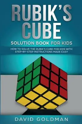 Rubik-kocka megoldási könyv gyerekeknek: Hogyan oldjuk meg a Rubik-kockát gyerekeknek lépésről-lépésre, könnyen érthető utasításokkal - Rubik's Cube Solution Book For Kids: How to Solve the Rubik's Cube for Kids with Step-by-Step Instructions Made Easy