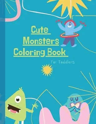 Monsters Coloring Book: Monster Coloring Book for Kids: Cute Monsters Coloring Book For Toddlers: 50 nagy, egyszerű és szórakoztató rajz: Ages 2-6, 8. - Monsters Coloring Book: Monster Coloring Book for Kids: Cute Monsters Coloring Book For Toddlers: 50 Big, Simple and Fun Designs: Ages 2-6, 8.