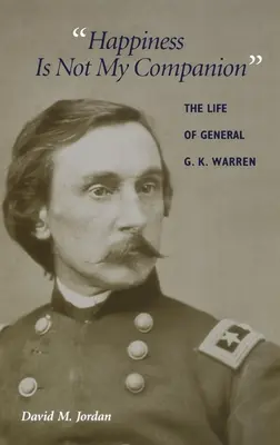 A boldogság nem társam: G. K. Warren tábornok élete. - Happiness Is Not My Companion: The Life of General G. K. Warren