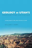 Utah hegyeinek, csúcsainak és fennsíkjainak geológiája: A sziklák, völgyek és az éghajlattörténet leírásával együtt - Geology of Utah's Mountains, Peaks, and Plateaus: Including descriptions of cliffs, valleys, and climate history