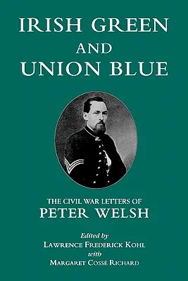 Ír zöld és uniós kék: Peter Welsh polgárháborús levelei - Irish Green and Union Blue: The Civil War Letters of Peter Welsh