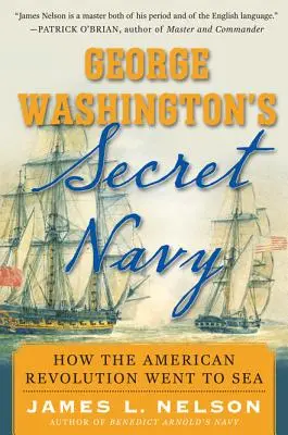 George Washington titkos haditengerészete: Hogyan szállt tengerre az amerikai forradalom - George Washington's Secret Navy: How the American Revolution Went to Sea