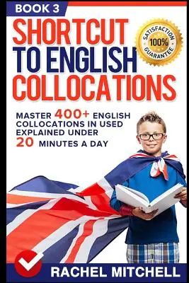 Shortcut to English Collocations: Mester 400+ angol kollokációt használva magyarázva napi 20 perc alatt (3. könyv) - Shortcut to English Collocations: Master 400+ English Collocations in Used Explained Under 20 Minutes a Day (Book 3)