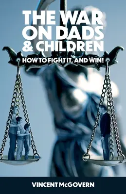 Az apák és a gyermekek elleni háború: hogyan küzdjünk ellene, és hogyan nyerjünk - The War on Dads and Children: how to fight it, and win