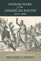 Az amerikai Dél indián háborúi, 1610-1858: Útmutató genealógusok és történészek számára - Indian Wars of the American South, 1610-1858: A Guide for Genealogists & Historians