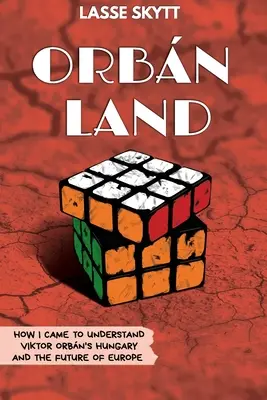 Orbnland: Hogyan értettem meg Orbán Viktor Magyarországát és Európa jövőjét - Orbnland: How I Came To Understand Viktor Orbn's Hungary And The Future Of Europe