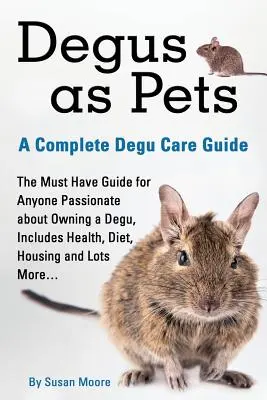 Deguk mint háziállatok, egy teljes Degu-gondozási útmutató - Degus as Pets, a Complete Degu Care Guide