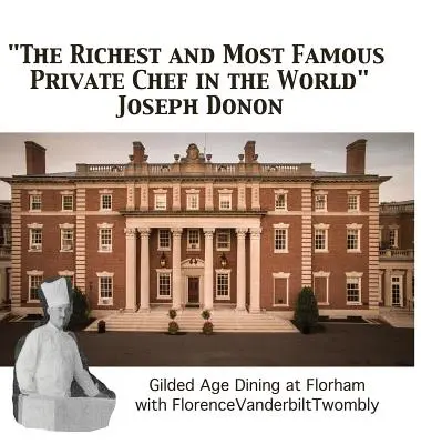 A világ leggazdagabb és leghíresebb magánszakácsa Joseph Donon: Az aranykor étkezése Florence Vanderbilt Twomblyval - The Richest and Most Famous Private Chef in the World Joseph Donon: Gilded Age Dining with Florence Vanderbilt Twombly