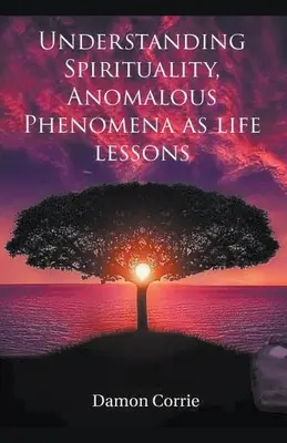 A spiritualitás megértése, az anomális jelenségek mint életleckék - Understanding Spirituality, Anomalous Phenomena as life lessons