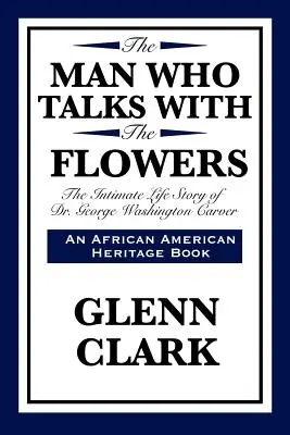 Az ember, aki a virágokkal beszél: Dr. George Washington Carver bensőséges élettörténete - The Man Who Talks with the Flowers: The Intimate Life Story of Dr. George Washington Carver