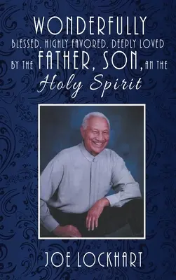 Csodálatosan megáldott, nagyra kedvelt, mélyen szeretett az Atya, a Fiú és a Szentlélek által. - Wonderfully Blessed, Highly Favored, Deeply Loved by the Father, Son, and the Holy Spirit