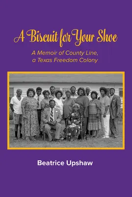 Egy keksz a cipődbe, 28. kötet: A County Line, a texasi szabadságtelep emlékiratai - A Biscuit for Your Shoe, Volume 28: A Memoir of County Line, a Texas Freedom Colony