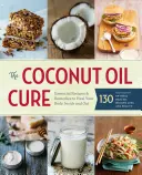 The Coconut Oil Cure: Essential Receptes and Remedies to Heal Your Body Inside and Out (A kókuszolaj-kúra: Alapvető receptek és gyógymódok a test külső és belső gyógyítására) - The Coconut Oil Cure: Essential Recipes and Remedies to Heal Your Body Inside and Out