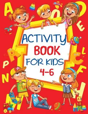 Activity Book for Kids 4-6: Fun Children's Workbook with Puzzles, Connect the Dot, Mazes, Coloring, and More - Activity Book for Kids 4-6: Fun Children's Workbook with Puzzles, Connect the Dots, Mazes, Coloring, and More