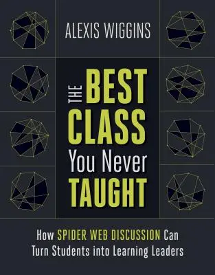 A legjobb óra, amit sosem tanítottál: Hogyan válhatnak a diákok a pókhálós megbeszélés révén tanulási vezetővé? - The Best Class You Never Taught: How Spider Web Discussion Can Turn Students Into Learning Leaders