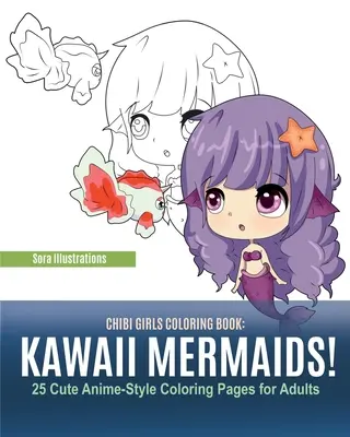 Chibi Girls színezőkönyv: Kawaii sellők! 25 aranyos animés stílusú színezőoldal felnőtteknek - Chibi Girls Coloring Book: Kawaii Mermaids! 25 Cute Anime-Style Coloring Pages for Adults