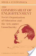 A felvilágosodás komisszárja: Az oktatás és a művészetek szovjet szervezete Lunacsarszkij alatt, 1917 októbere 1921 - The Commissariat of Enlightenment: Soviet Organization of Education and the Arts Under Lunacharsky, October 1917 1921