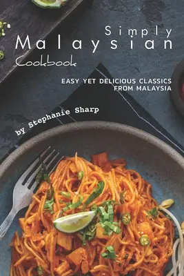 Egyszerűen maláj szakácskönyv: Könnyű, mégis ízletes klasszikusok Malajziából - Simply Malaysian Cookbook: Easy yet Delicious Classics from Malaysia