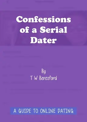 Egy sorozatos randevúzó vallomásai: A Guide to Online Dating - Confessions of a Serial Dater: A Guide to Online Dating