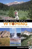 Hátizsákos túrázás Wyomingban: A tornyosuló gránitcsúcsoktól a gőzölgő gejzírmedencékig - Backpacking Wyoming: From Towering Granite Peaks to Steaming Geyser Basins