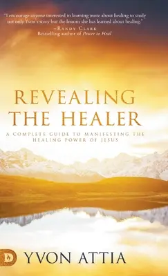 A gyógyító feltárása: A Complete Guide to Manifesting the Healing Power of Jesus (Teljes útmutató Jézus gyógyító erejének megnyilvánulásához) - Revealing the Healer: A Complete Guide to Manifesting the Healing Power of Jesus