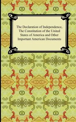 Deklarace nezávislosti, Ústava Spojených států amerických s dodatky a další významné americké dokumenty (The Declaration of Independence, the Constitution of the United States of America with Amendments, and Other Important American Documents) - The Declaration of Independence, the Constitution of the United States of America with Amendments, and Other Important American Documents