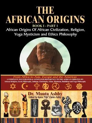 Az afrikai civilizáció, misztikus vallás, jóga misztikus spiritualitás és etika-filozófia afrikai eredete 1. kötet - The African Origins of African Civilization, Mystic Religion, Yoga Mystical Spirituality and Ethics Philosophy Volume 1