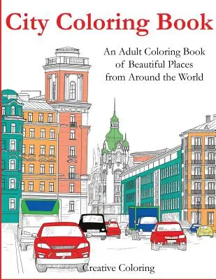 City Coloring Book: An Adult Coloring Book of Beautiful Places from Around the World (Felnőtt színezőkönyv gyönyörű helyekről a világ minden tájáról) - City Coloring Book: An Adult Coloring Book of Beautiful Places from Around the World